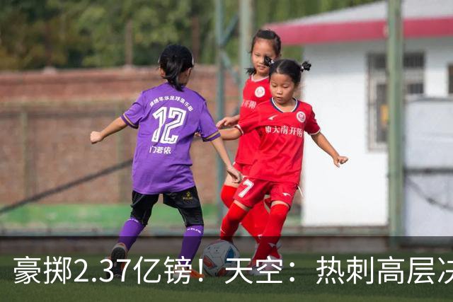 豪掷2.37亿镑！天空：热刺高层决心要与强队竞争，绝不再去降级区