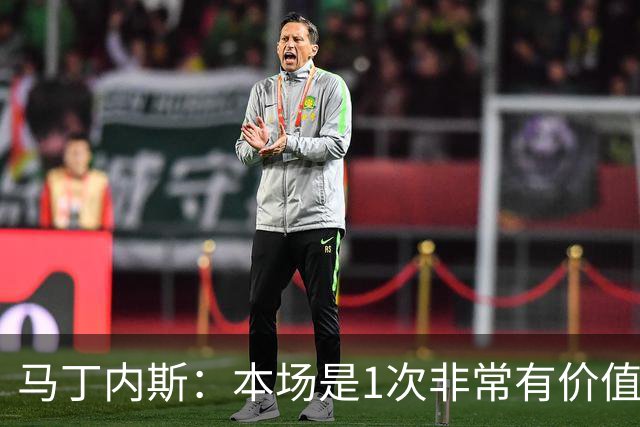 马丁内斯：本场是1次非常有价值的考验 我们的目标是赢下所有比赛